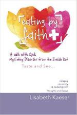 Eating By Faith: A Walk with God. My Eating Disorder from the Inside Out